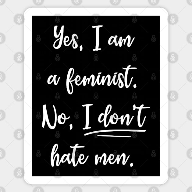 Yes, I am a feminist. No, I don't hate men. Sticker by Everyday Inspiration